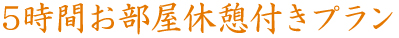 5時間お部屋休憩付きプラン