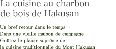 La cuisine au charbon de bois de Hakusan