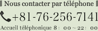 Nous contacter par téléphone +81-76-256-7141 Accueil téléphonique 8：00～22：00