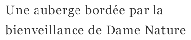 Une auberge bordée par la bienveillance de Dame Nature