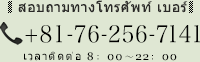 สอบถามทางโทรศัพท์ เบอร์ +81-76-256-7141 เวลาติดต่อ 8：00～22：00