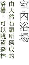 室內浴場　由天然石頭所砌成的浴槽，可以眺望森林